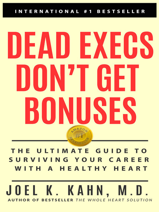Title details for Dead Execs Don't Get Bonuses: the Ultimate Guide to Surviving Your Career With a Healthy Heart by Joel K. Kahn M.D. - Available
